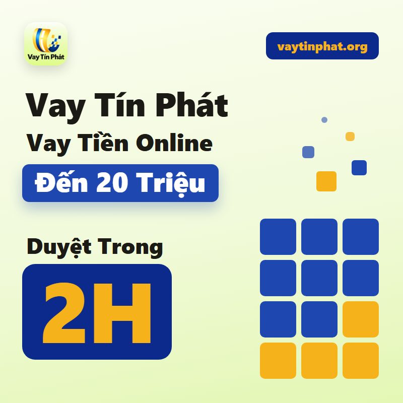 Vay Tín Phát – Vay Tiền Online Đến 20 Triệu, Duyệt Trong 2H